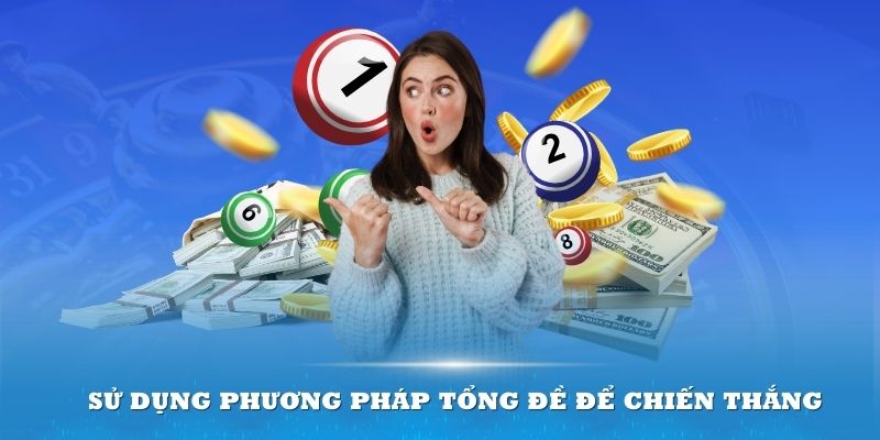 Đừng ngần ngại sử dụng phương pháp tổng đề để gia tăng cơ hội chiến thắng