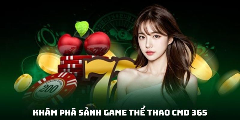 Tìm hiểu về sảnh game thể thao CMD 365